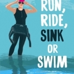 Run, Ride, Sink or Swim: A Year in the Exhilarating and Addictive World of Women&#039;s Triathlon