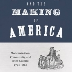 Magazines and the Making of America: Modernization, Community, and Print Culture, 1741-1860