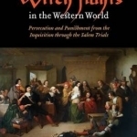 Witch Hunts in the Western World: Persecution and Punishment from the Inquisition Through the Salem Trials