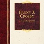 Fanny J Crosby: An Autobiography: 2015