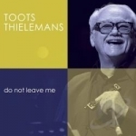 Do Not Leave Me by Toots Thielemans