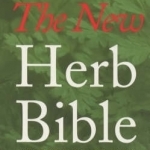 The New Herb Bible: How to Use Herbs to Revolutionise the Way You Work, Play, Sleep, Feel and Heal