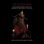 Of Shadows: One Hundred Objects from the Museum of Witchcraft and Magic