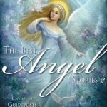 The Best Angel Stories: Including Stories by Eben Alexander, Mary C. Neal, Sophy Burnham, and Others: 2
