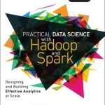 Practical Data Science with Hadoop and Spark: Designing and Building Effective Analytics at Scale