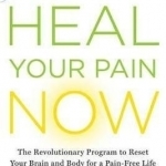 Heal Your Pain Now: The Revolutionary Program to Reset Your Brain and Body for a Pain-Free Life