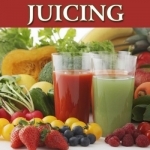 Juicing. Recipes, Tips and More