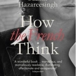 How the French Think: An Affectionate Portrait of an Intellectual People