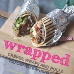 Wrapped: Crepes, Wraps and Rolls You Can Make at Home