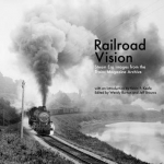 Railroad Vision: Steam Era Images from the Trains Magazine Archives