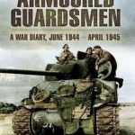 Armoured Guardsmen: A War Diary, June 1944 - April 1945