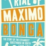 The Trial of Maximo Bonga: The Story of the Strangest Guesthouse in South East Asia