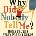 Why Did Nobody Tell Me?: Home Truths Every Parent Needs to Know (mumsnet)