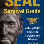 SEAL Survival Guide: A Navy SEAL&#039;s Secrets to Surviving Any Disaster