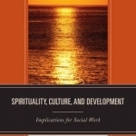 Spirituality, Culture, and Development: Implications for Social Work