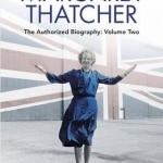 Margaret Thatcher: Volume Two: The Authorized Biography : Everything She Wants
