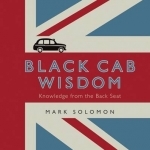 Black Cab Wisdom: Knowledge from the Back Seat