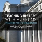 Teaching History with Museums: Strategies for K-12 Social Studies