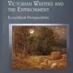 Victorian Writers and the Environment: Ecocritical Perspectives