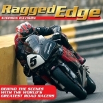 Ragged Edge: Behind the Scenes with the World&#039;s Greatest Road Racers