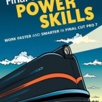 Final Cut Pro Power Skills: Work Faster and Smarter in Final Cut Pro 7
