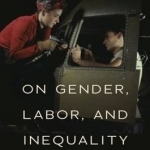 On Gender, Labor, and Inequality