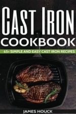 Cast Iron Cookbook: 65+ Simple and Easy Cast Iron Skillet Recipes