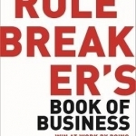 The Rule Breakers' Book of Business: Win at Work by Doing Things Differently