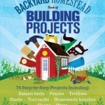 The backyard homestead book of building projects