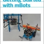 Getting Started with mBots: Think, Program, Create, and Construct Robots from Kit to Classroom