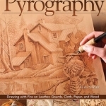 The Art &amp; Craft of Pyrography: Drawing with Fire on Leather, Gourds, Cloth, Paper, and Wood