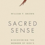 Sacred Sense: Discovering the Wonder of God&#039;s Word and World