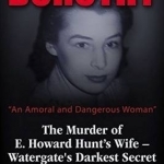 Dorothy, an Amoral and Dangerous Woman: The Murder of E. Howard Hunt&#039;s Wife - Watergate&#039;s Darkest Secret