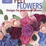 Felt Flowers: Designs for Year-Round Blooms
