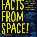 Facts from Space!: From Super-Secret Spacecraft to Volcanoes in Outer Space, Extraterrestrial Facts to Blow Your Mind!