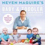 Neven Maguire&#039;s Complete Baby &amp; Toddler Cookbook