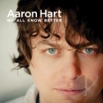 We All Know Better by Aaron Hart