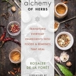 The Alchemy of Herbs: Transform Everyday Ingredients into Foods & Remedies That Heal