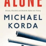 Alone: Britain, Churchill, and Dunkirk: Defeat into Victory