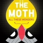 The Moth: All These Wonders