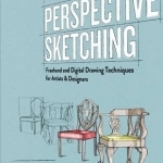 Perspective Sketching: Freehand and Digital Drawing Techniques for Artists &amp; Designer