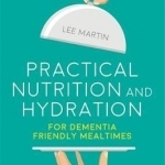 Practical Nutrition and Hydration for Dementia Friendly Mealtimes