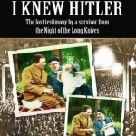 I Knew Hitler: The Lost Testimony by a Survivor from the Night of the Long Knives