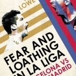Fear and Loathing in La Liga: Barcelona vs Real Madrid