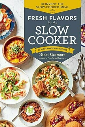 Fresh Flavours for the Slow Cooker Reinvent the Slow-Cooked Meal; 77 Mouthwatering Recipes