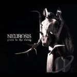 Given to the Rising by Neurosis