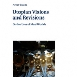 Utopian Visions and Revisions: Or the Uses of Ideal Worlds