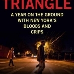 The Triangle: A Year on the Ground with New York&#039;s Bloods and Crips
