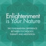 Enlightenment is Your Nature: The Fundamental Difference Between Psychology, Therapy, and Meditation