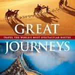 Great Journeys: Travel the World&#039;s Most Spectacular Routes